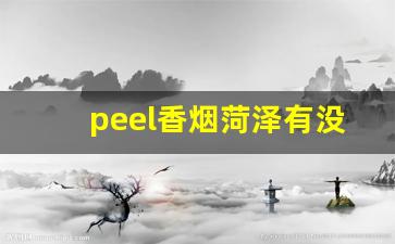 peel香烟菏泽有没有-peel香烟在珠海哪里