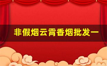 非假烟云霄香烟批发一手货源-云霄正规香烟