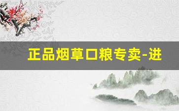 正品烟草口粮专卖-进口正品烟草口粮