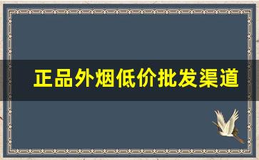 正品外烟低价批发渠道-外烟正品购买方式山东