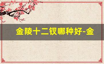 金陵十二钗哪种好-金陵十二钗一共有几种款式