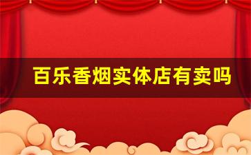 百乐香烟实体店有卖吗-百乐香烟中国哪里有得卖