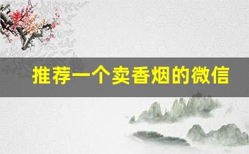 推荐一个卖香烟的微信-遇到卖100多的烟