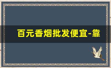 百元香烟批发便宜-靠谱的香烟批发