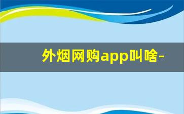 外烟网购app叫啥-南京烟订货平台订不到吗