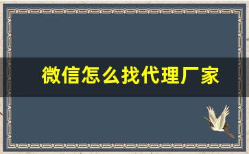 微信怎么找代理厂家