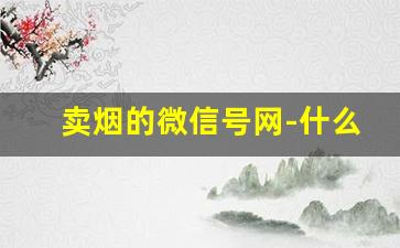 卖烟的微信号网-什么平台可以批发烟