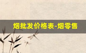 烟批发价格表-烟零售价格表大全