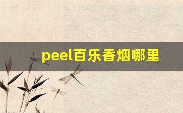 peel百乐香烟哪里能买到-百乐peel烟为什么不能卖