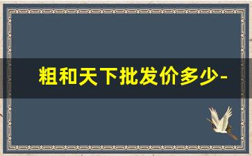 粗和天下批发价多少-和天下粗支批发价是多少钱一条
