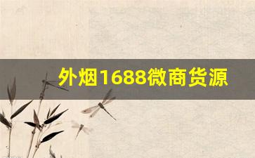 外烟1688微商货源批发-外烟哪里找供货商