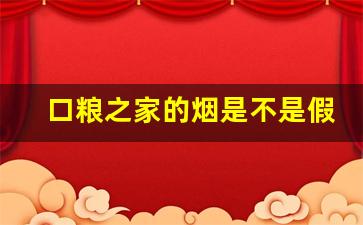 口粮之家的烟是不是假的-非卖品的烟是假的还是真的