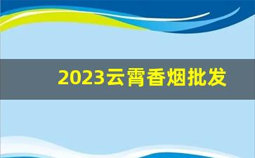 2023云霄香烟批发货到付款代发货-云霄烟礼盒批发