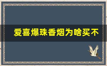 爱喜爆珠香烟为啥买不到-爱喜香烟为啥有个图片
