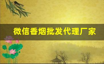 微信香烟批发代理厂家直销-正宗香烟批发