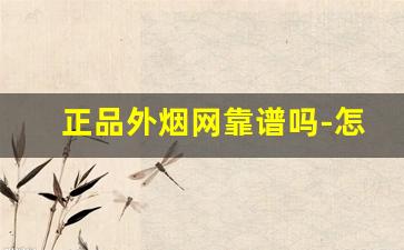 正品外烟网靠谱吗-怎么正规买外烟