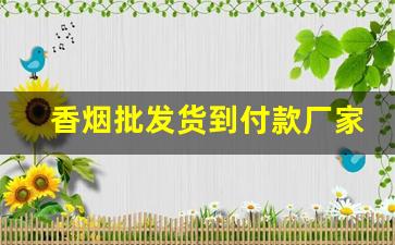 香烟批发货到付款厂家一手货源烟草批发-大量香烟批发哪里有