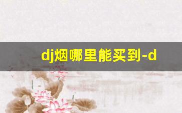 dj烟哪里能买到-dj烟有哪些系列