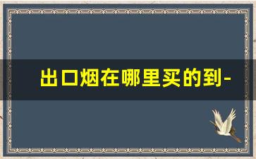 出口烟在哪里买的到-进口烟在哪种店有卖