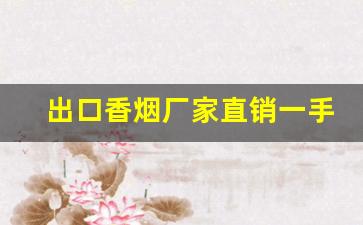 出口香烟厂家直销一手货源-进口香烟供货商