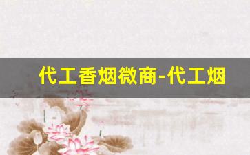 代工香烟微商-代工烟有人买吗
