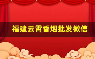 福建云霄香烟批发微信-福建云霄香烟怎么购