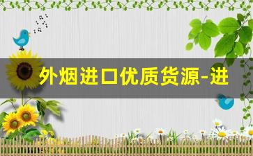 外烟进口优质货源-进口烟怎么销售