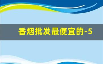 香烟批发最便宜的-5元以下的烟