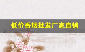 低价香烟批发厂家直销-厂家购买特价烟