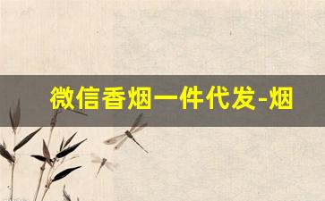 微信香烟一件代发-烟包批发一件代发