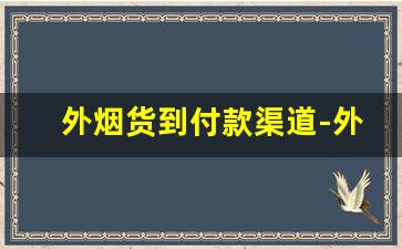 外烟货到付款渠道-外烟供应商怎么卖