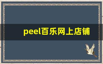 peel百乐网上店铺-peel百乐网上店铺 怎么下单