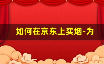 如何在京东上买烟-为什么在京东买不了烟