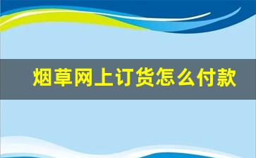 烟草网上订货怎么付款-烟草订购怎么用支付宝付款