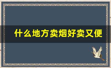 什么地方卖烟好卖又便宜-哪个地方有卖便宜烟的