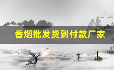 香烟批发货到付款厂家一手货源烟草批发!-烟草局供货香烟价格