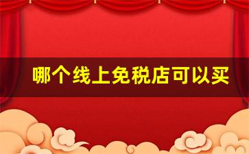 哪个线上免税店可以买烟-可以专门进免税店买烟吗