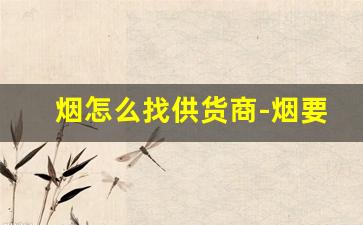 烟怎么找供货商-烟要在哪里订货