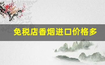 免税店香烟进口价格多少-免税店香烟都有什么牌子