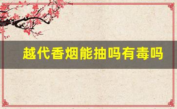 越代香烟能抽吗有毒吗-越代香烟为什么可以扫到二维码
