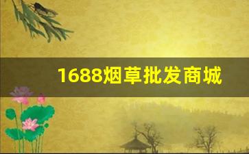 1688烟草批发商城买烟渠道-哪个平台上可以批发烟