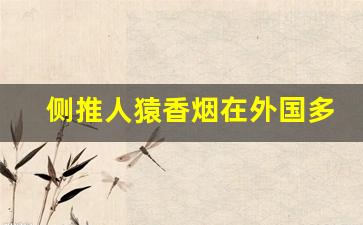 侧推人猿香烟在外国多少钱-人猿香烟爆珠哪里有卖的
