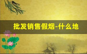 批发销售假烟-什么地方能批发假烟