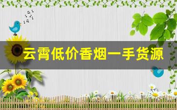 云霄低价香烟一手货源-云霄烟大量优惠