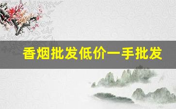 香烟批发低价一手批发网站