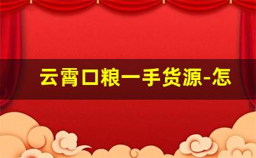 云霄口粮一手货源-怎么找云霄口粮一手货源