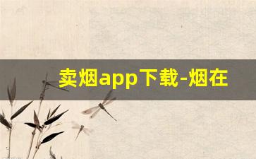 卖烟app下载-烟在什么软件上可以卖