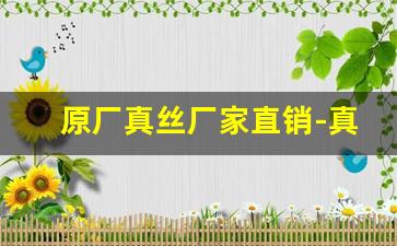 原厂真丝厂家直销-真丝源头厂家全网最低价