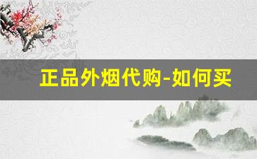 正品外烟代购-如何买到正版外烟