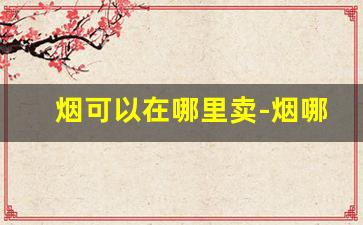 烟可以在哪里卖-烟哪里卖的便宜